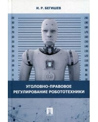 Уголовно-правовое регулирование робототехники: Монография
