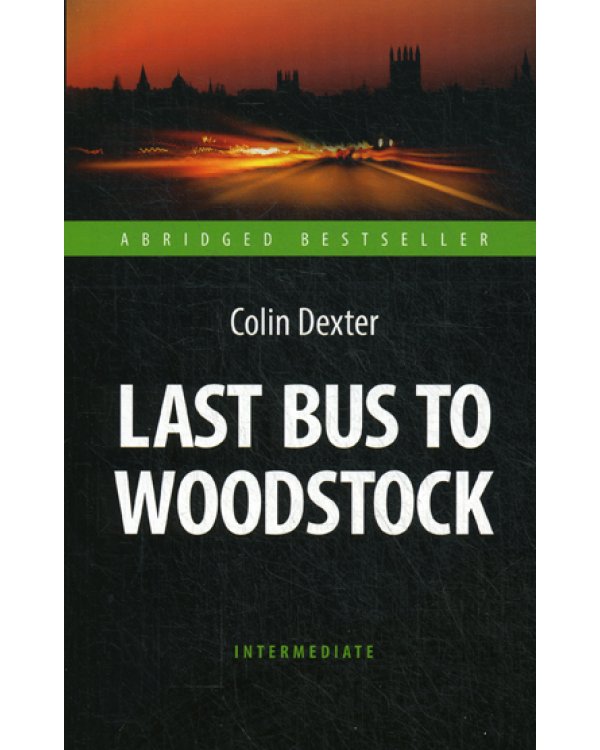 Last Bus to Woodstock = Последний автобус на Вудсток: книга для чтения на англ.яз. Intermediate