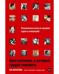 Преступления, в которые трудно поверить: Резонансные дела из архивов судов и спецслужб