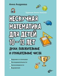 Нескучная математика для детей 10-12 лет. Дроби. Положительные и отрицательные числа