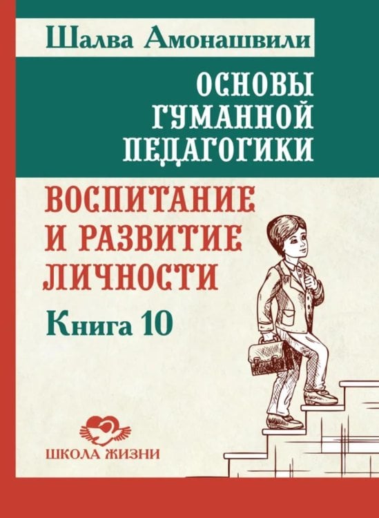 Школа жизни Основы гуманной педагогики. Кн. 10. Воспитание и развитие личности. 2-е изд