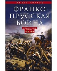 Франко-прусская война. Отто Бисмарк против Наполеона III. 1870-1871