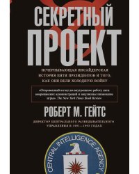 Секретный проект. Исчерпывающая инсайдерская история пяти президентов и того, как они вели холодную войну