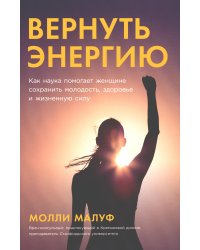 Вернуть энергию: Как наука помогает женщине сохранить молодость, здоровье и жизненную силу