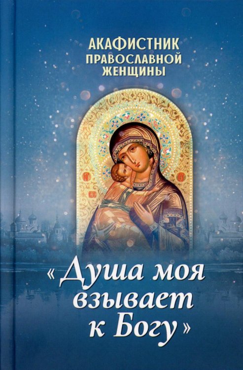 Акафистник православной женщины "Душа моя взывает к Богу"