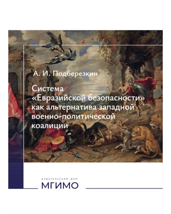 Система "Евразийской безопасности" как альтернатива западной военно-политической коалиции: монография