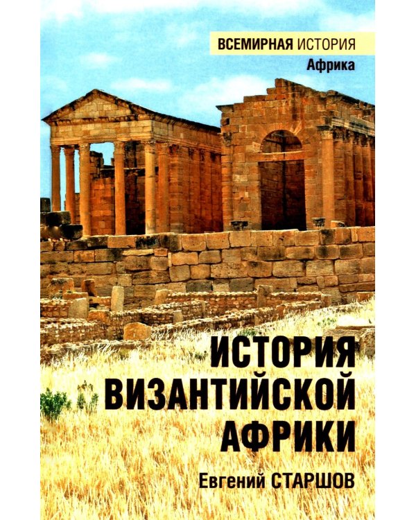 История Византийской Африки. От войн Велизария до гибели Африканского экзархата