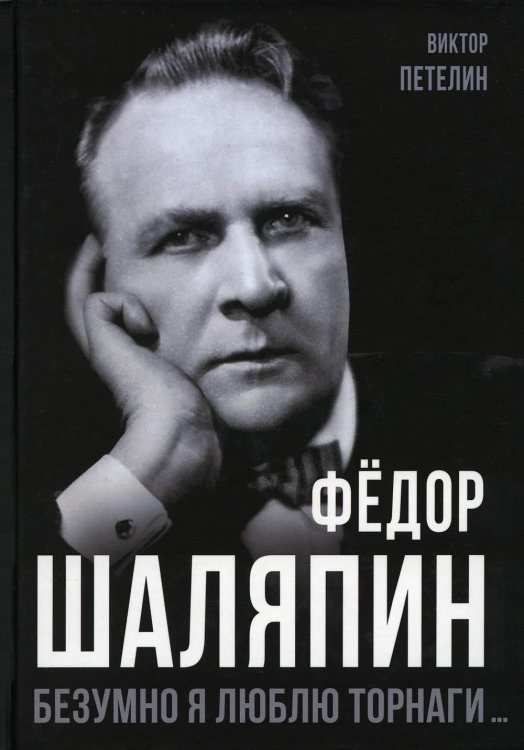 Обложка книги «Федор Шаляпин. Безумно я люблю Торнаги…» — Петелин Виктор Васильевич, ISBN 9785001808077