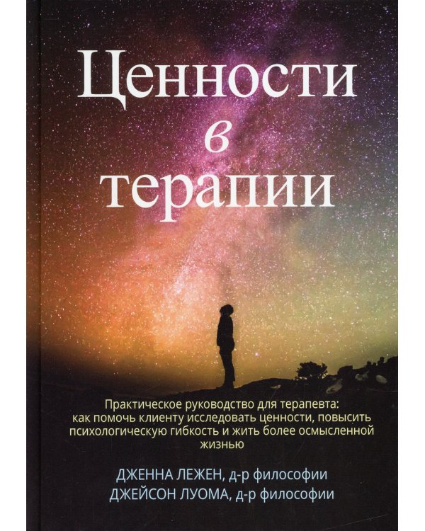 Ценности в терапии. Практическое руководство для терапевта: как помочь клиенту исследовать ценности, повысить психологическую гибкость