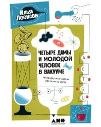 Четыре дамы и молодой человек в вакууме: Нестандартные задачи обо всем на свете