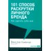 101 способ раскрутки личного бренда: Как сделать себе имя
