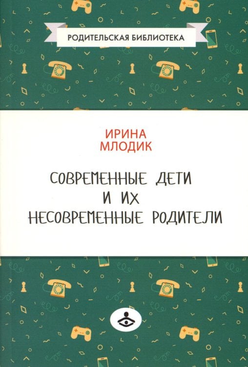 Родительская библиотека Современные дети и их несовременные родители, или О том, в чем так непросто признаться. 4-е изд