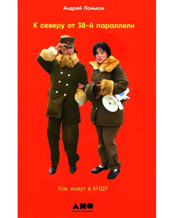 К северу от 38 параллели: Как живут в КНДР. 2-е изд., доп. (обл.)