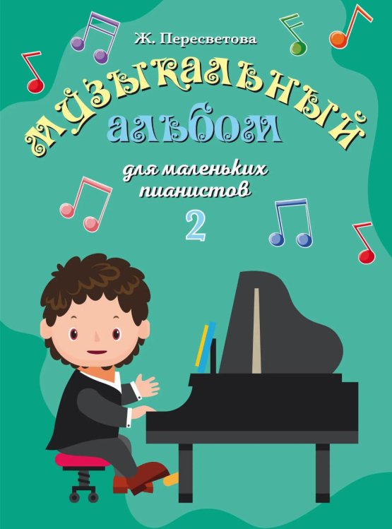 Обложка книги «Музыкальный альбом для маленьких пианистов. В 2-х тетрадях. Тетрадь 2» — Пересветова Жанна Андреевна, ISBN 9790660068519