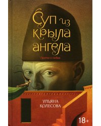 Суп из крыла ангела. Притчи о любви