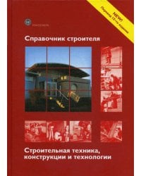 Справочник строителя. Строительная техника, конструкции и технологии. 3-е изд., испр. и доп