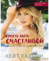 Просто быть счастливой. Измени себя, не изменяя себе (обл.)