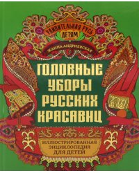 Головные уборы русских красавиц: иллюстрированная энциклопедия для детей