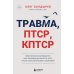 Травма, Птср, кПтср: практическое руководство для перезагрузки мозга и тела после психологических потрясений