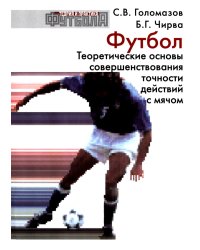 Футбол. Теоретические основы совершенствования точности действий с мячом: Учебно-метод.пособие. 3-е изд., доп