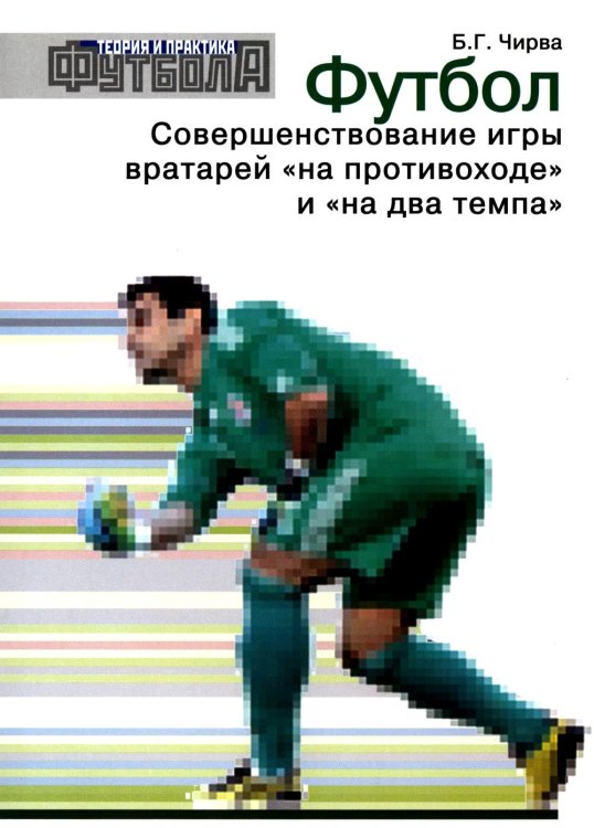 Футбол. Совершенствование игры вратарей "на противоходе" и "на два темпа": Учебно-метод.пособие