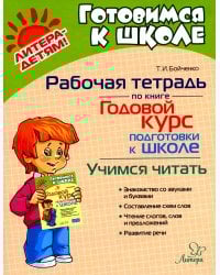 Годовой курс подготовки к школе: учимся читать. Рабочая тетрадь