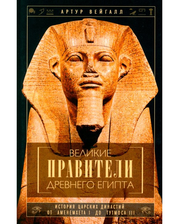 Великие правители Древнего Египта. История царских династий от Аменемхета I до Тутмоса III