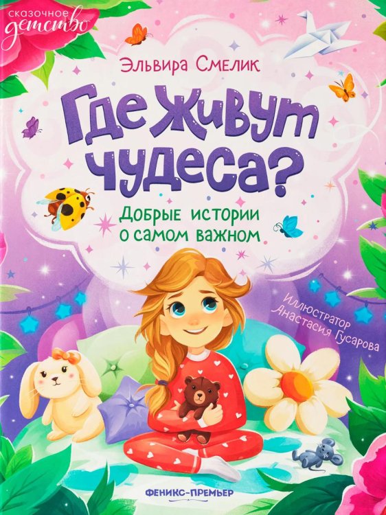 Обложка книги «Где живут чудеса?: добрые истории о самом важном» — Смелик Эльвира Владимировна, ISBN 9785222421390