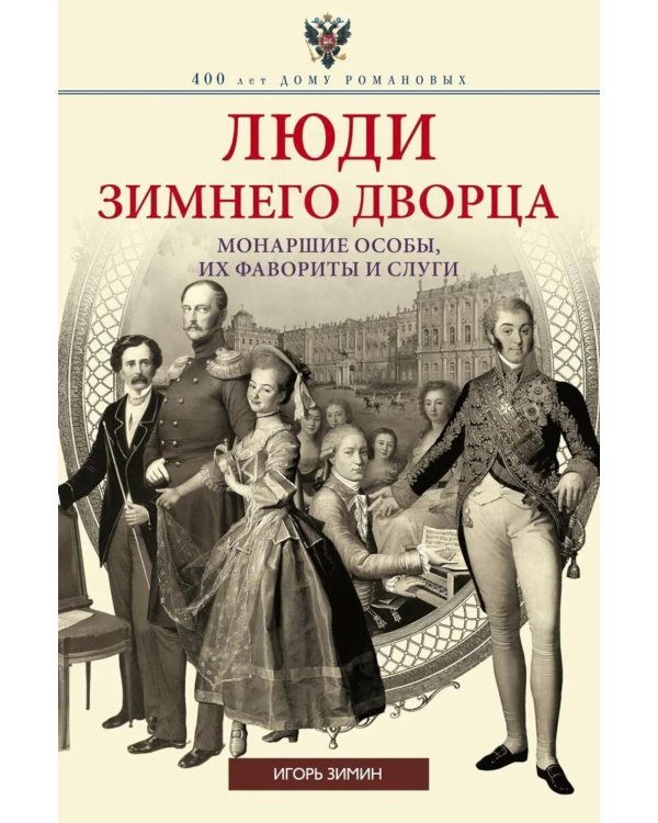 Люди Зимнего дворца. Монаршие особы, их фавориты и слуги