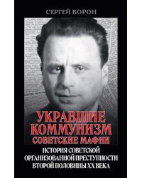Укравшие коммунизм: советские мафии. История советской организованной преступности второй половины XX века