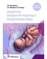 Акушерские пособия при различных предлежаниях плода: Учебное пособие