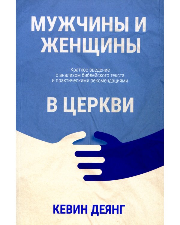 Мужчины и женщины в церкви: Краткое введение с анализом библейского текста и практическими рекомендациями