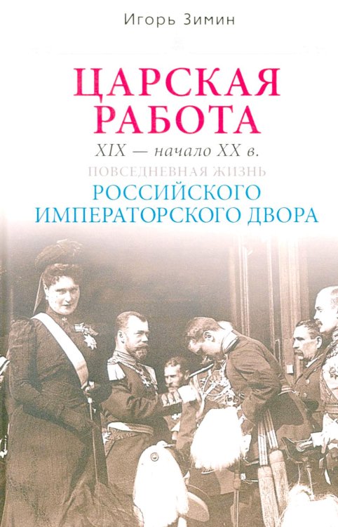 Царская работа. XIX-начало XXвв. Повседневная жизнь Российского императорского двора