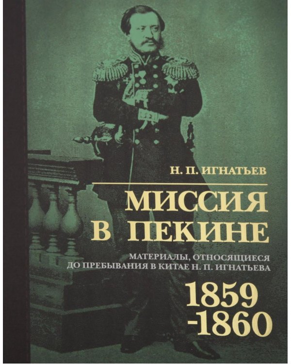 Дополнительное изображение книги «Миссия в Пекине. Материалы, относящиеся до пребывания в Китае Н. П. Игнатьева в 1859-60 годах»