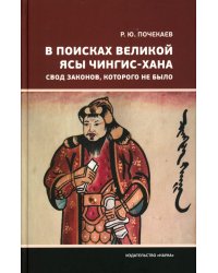 В поисках великой Ясы Чингис-Хана. Свод законов, которого не было