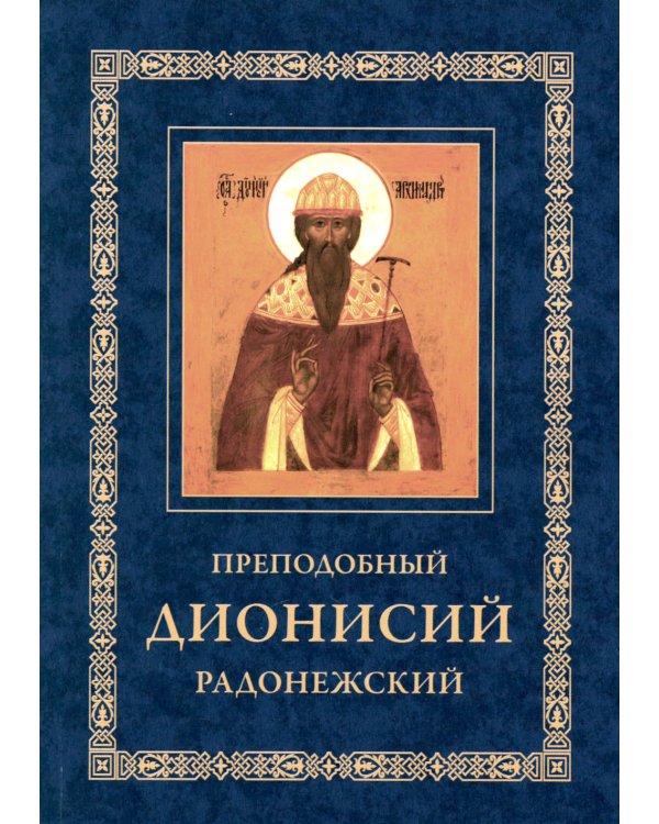 Преподобный Дионисий Радонежский. Житие. Повествование о чудесах преподобного Дионисия. 3-е изд., испр