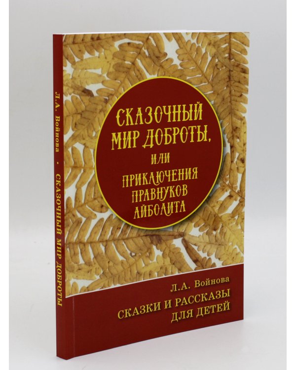 Сказочный мир доброты, или Приключения правнуков Айболита. Сборник сказок и рассказов