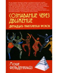 Сознавание через движение: двенадцать практических уроков. 2-е изд