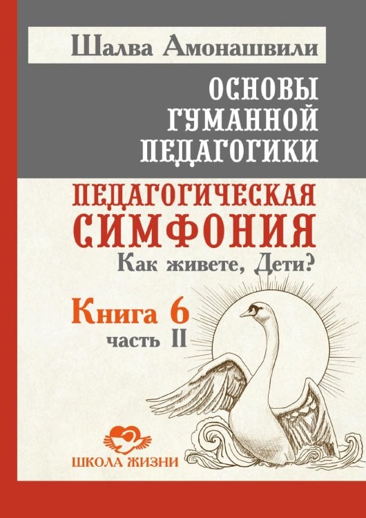Основы гуманной педагогики. Кн. 6. Педагогическая симфония. Ч. 2. Как живете, Дети? 3-е изд