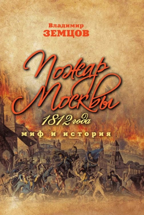 Пожар Москвы 1812 года. Миф и история Пожар Москвы 1812 года. Миф и история