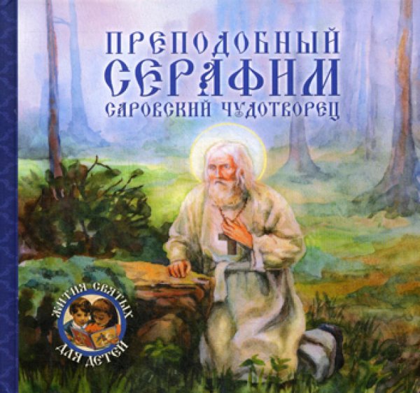 Жития святых для детей Преподобный Серафим, Саровский чудотворец