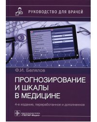 Прогнозирование и шкалы в медицине. Руководство для врачей. 4-е изд., перераб.и доп