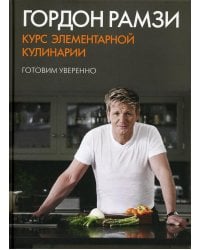 Курс элементарной кулинарии. Готовим уверенно
