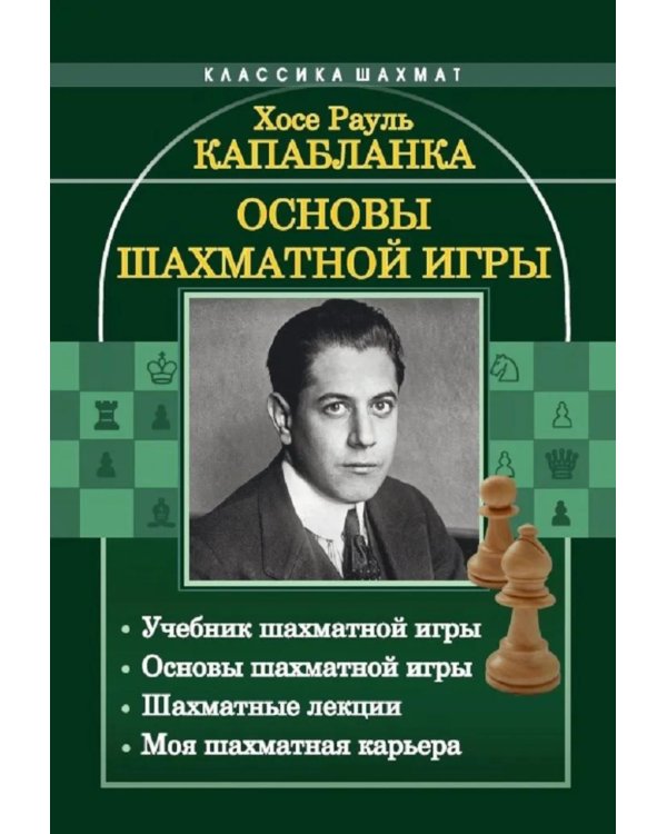 Основы шахматной игры: Учебник шахматной игры. Основы шахматной игры. Шахматные лекции. Моя шахматная карьера