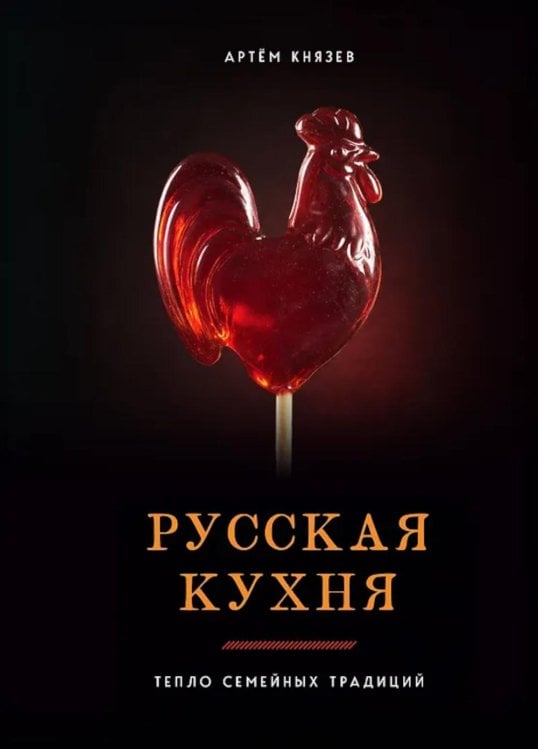 Обложка книги «Русская кухня. Тепло семейных традиций» — Князев Артем Владимирович, ISBN 9785042117633