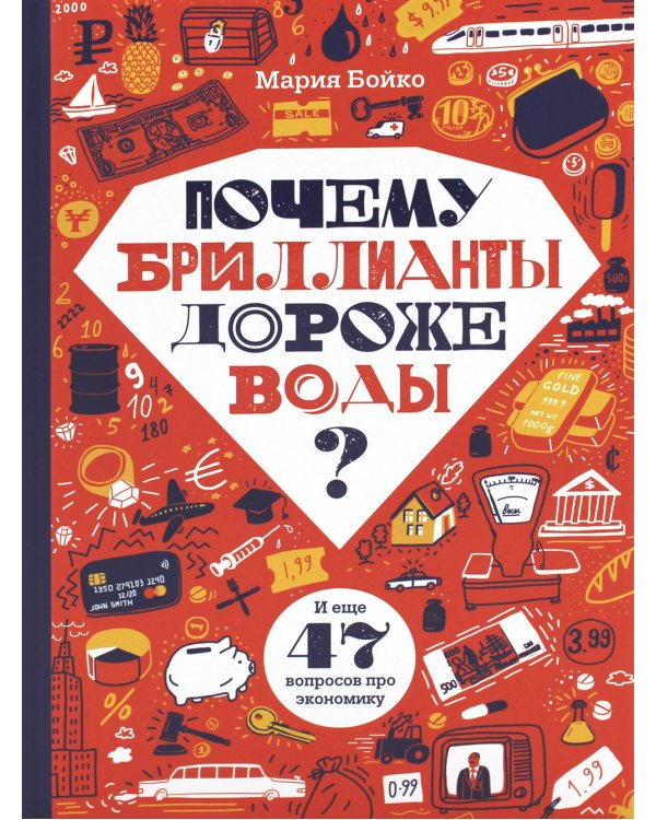 Почему бриллианты дороже воды? И еще 47 вопросов об экономике