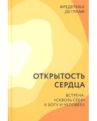 Открытость сердца. Встреча: "сквозь себя" к Богу и человеку. 2-е изд., доп
