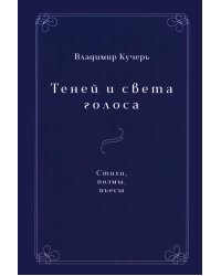 Теней и света голоса: Стихи, поэмы, пьесы