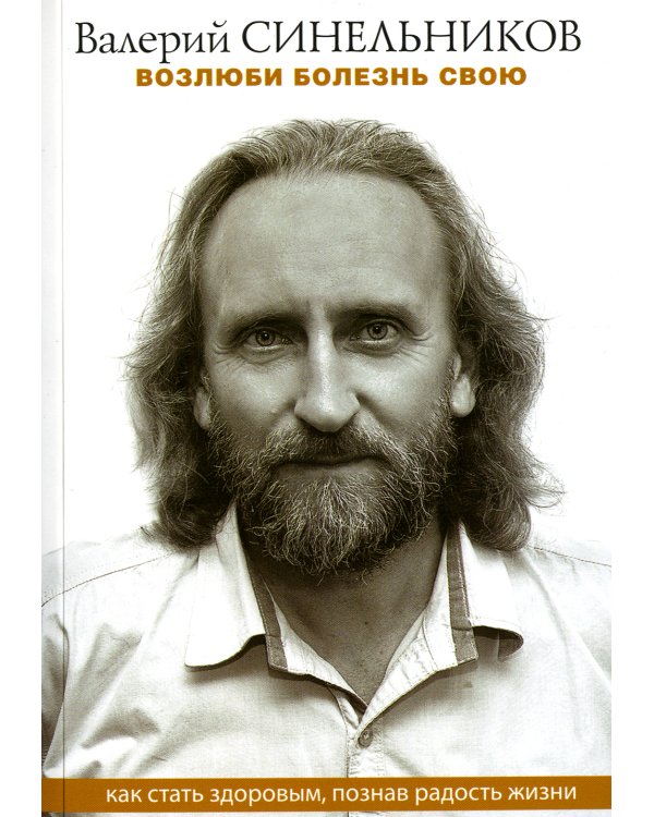 Возлюби болезнь свою. Как стать здоровым, познав радость жизни (обл)