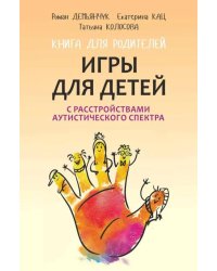 Игры для детей с расстройствами аутистического спектра: книга для родителей
